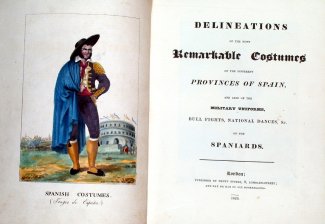 Delineations of the most Remarkable Costumes on the different Provinces of Spain and also of the Military Uniforms, Bull Fights, National Dances of the Spaniards